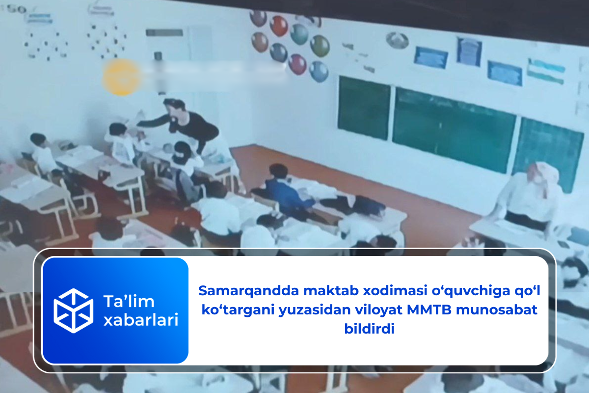 Samarqandda maktab xodimasi o‘quvchiga qo‘l ko‘targani yuzasidan viloyat MMTB munosabat bildirdi