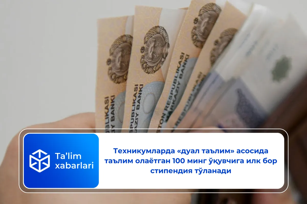 Техникумларда «дуал таълим» асосида таълим олаётган 100 минг ўқувчига илк бор стипендия тўланади