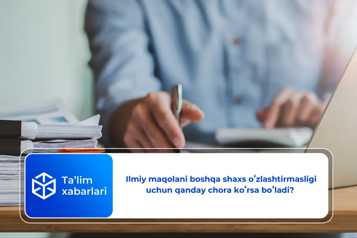 Ilmiy maqolani boshqa shaxs oʻzlashtirmasligi uchun qanday chora koʻrsa boʻladi?