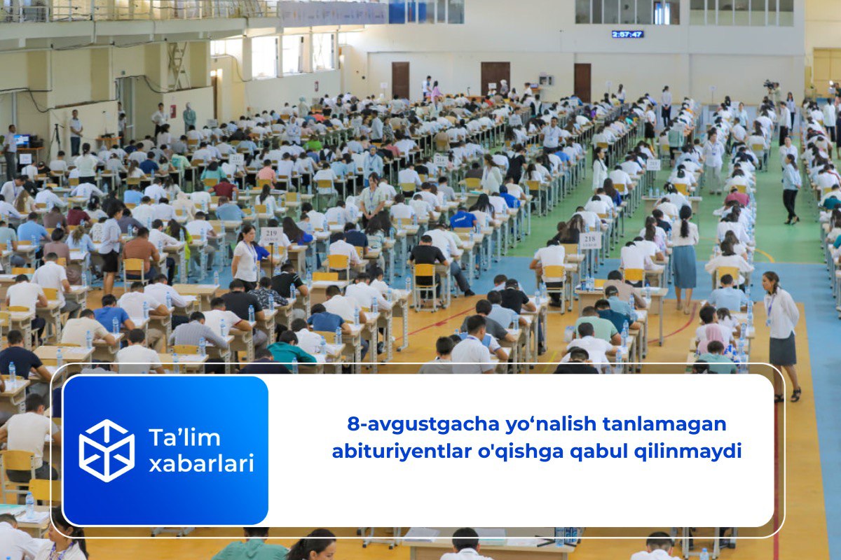 8-avgustgacha yo‘nalish tanlamagan abituriyentlar o’qishga qabul qilinmaydi