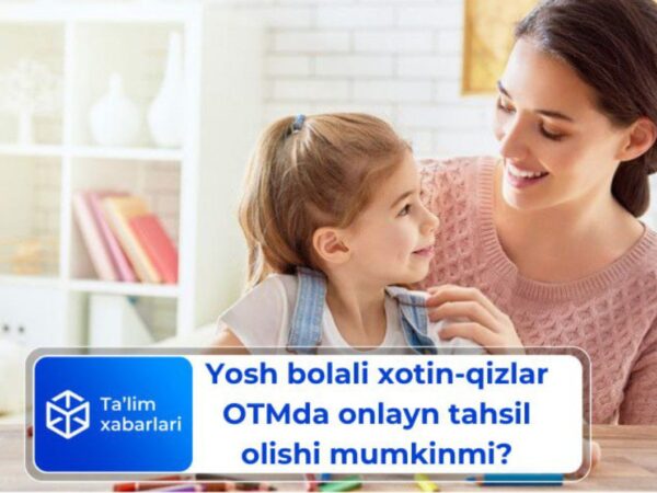 Yosh bolali xotin-qizlar OTMda onlayn tahsil olishi mumkinmi?