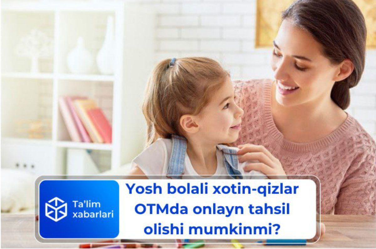 Yosh bolali xotin-qizlar OTMda onlayn tahsil olishi mumkinmi?