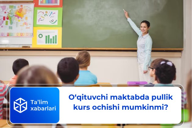 O‘qituvchi maktabda pullik kurs ochishi mumkinmi?