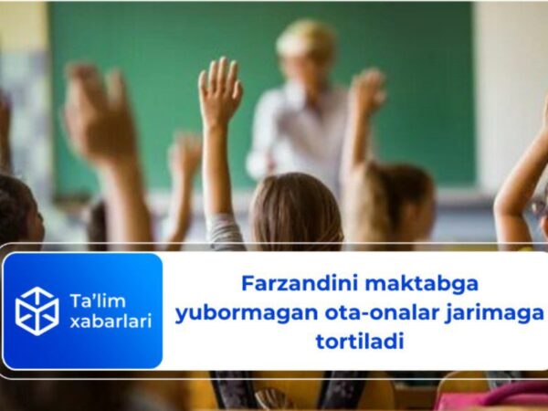 Farzandini maktabga yubormagan ota-onalar jarimaga tortiladi