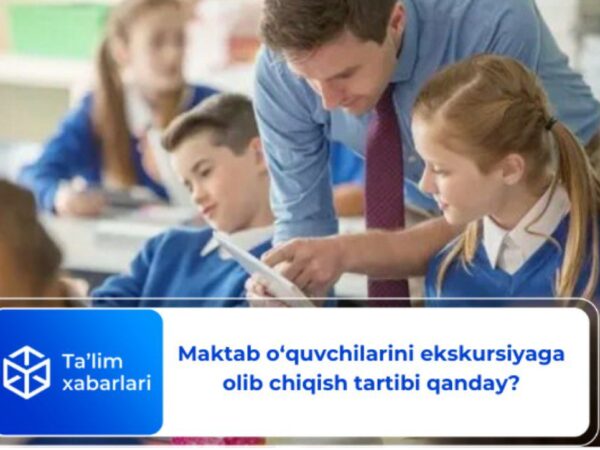 Maktab o‘quvchilarini ekskursiyaga olib chiqish tartibi qanday?