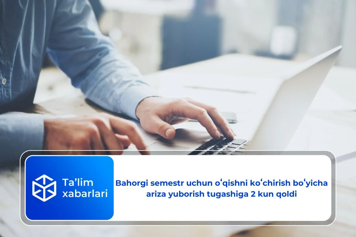 Bahorgi semestr uchun oʻqishni koʻchirish boʻyicha ariza yuborish tugashiga 2 kun qoldi