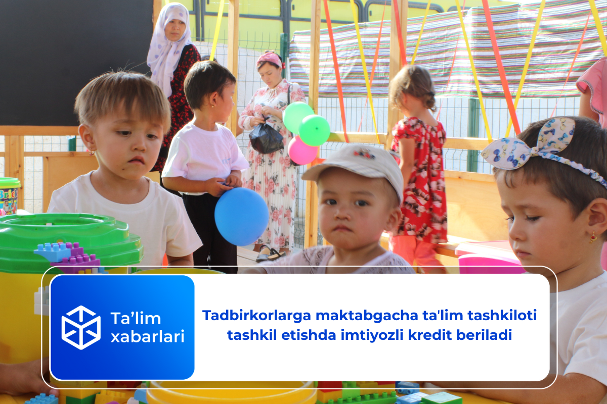 Tadbirkorlarga maktabgacha taʼlim tashkiloti tashkil etishda imtiyozli kredit beriladi