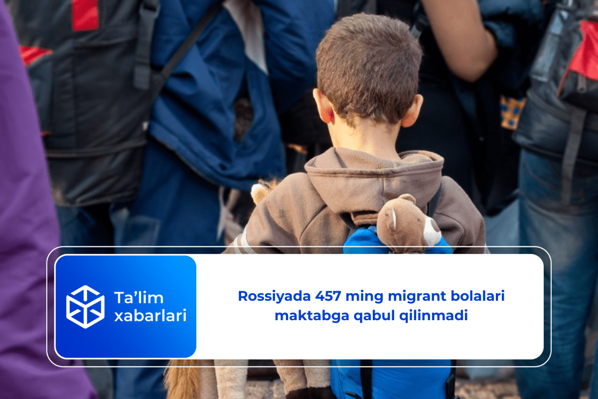 Rossiyada 457 ming migrant bolalari maktabga qabul qilinmadi