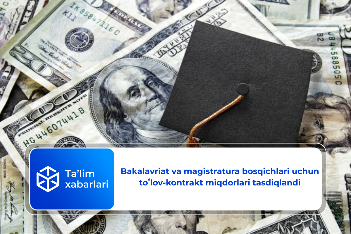 Bakalavriat va magistratura bosqichlari uchun toʻlov-kontrakt miqdorlari tasdiqlandi