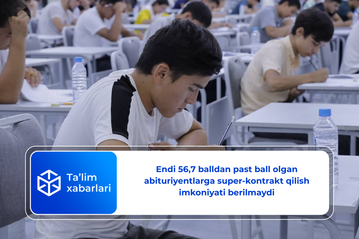 Endi 56,7 balldan past ball olgan abituriyentlarga super-kontrakt qilish imkoniyati berilmaydi