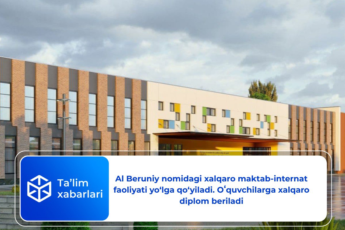 Al Beruniy nomidagi xalqaro maktab-internat faoliyati yo‘lga qo‘yiladi. Oʻquvchilarga xalqaro diplom beriladi