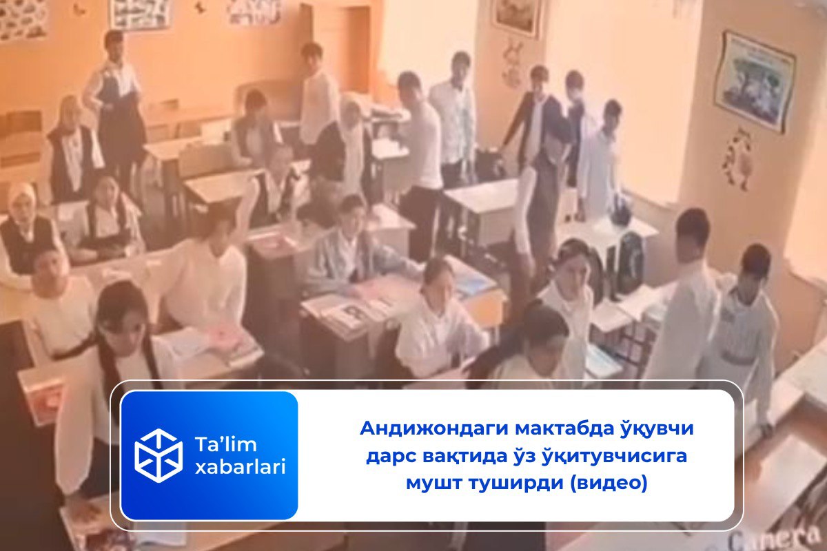 Андижондаги мактабда ўқувчи дарс вақтида ўз ўқитувчисига мушт туширди