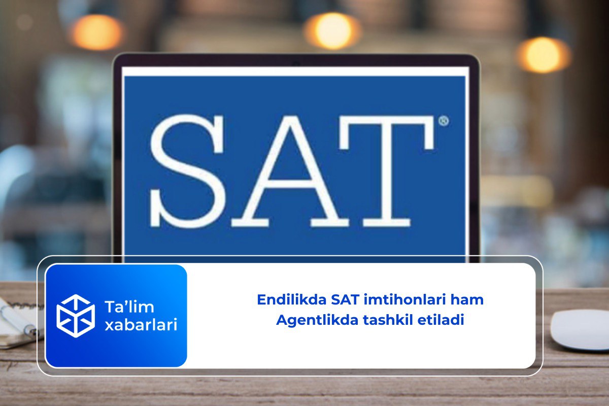 Endilikda SAT imtihonlari ham Agentlikda tashkil etiladi