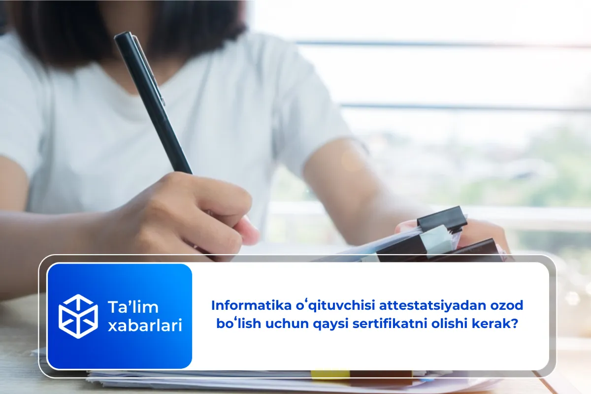 Informatika oʻqituvchisi attestatsiyadan ozod boʻlish uchun qaysi sertifikatni olishi kerak?