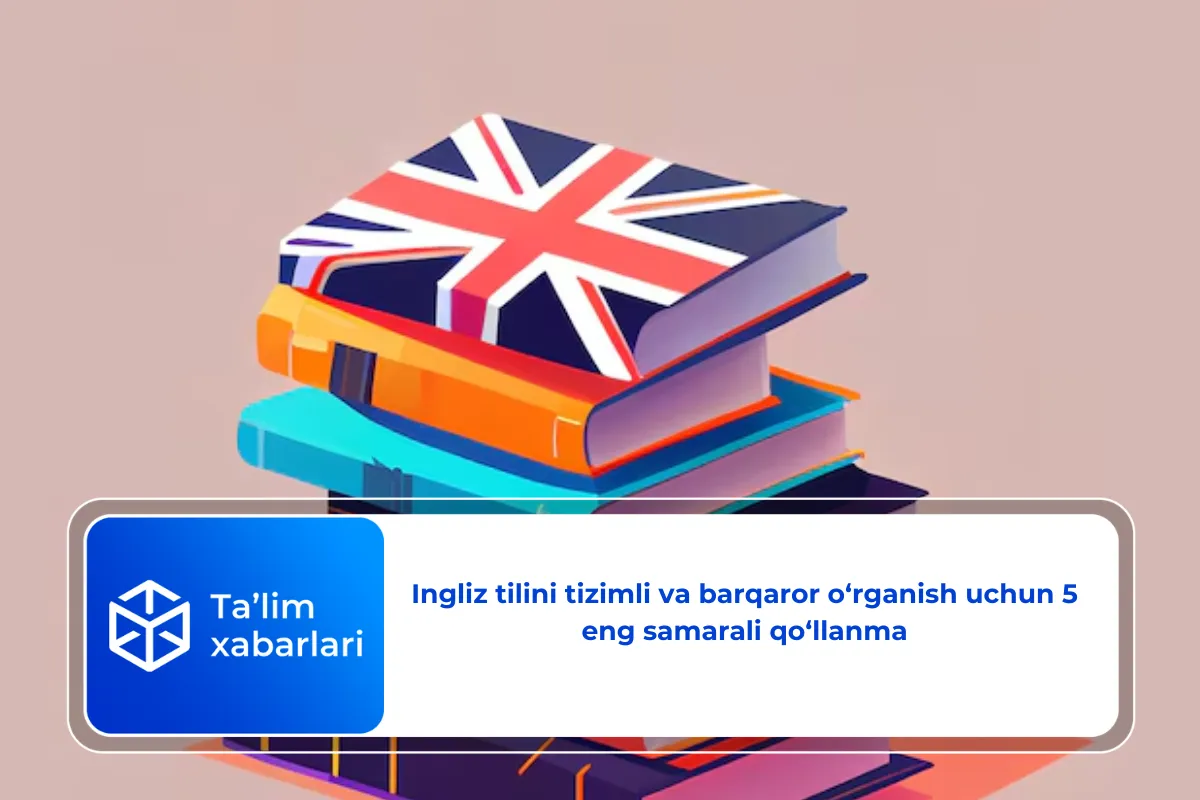 Ingliz tilini tizimli va barqaror o‘rganish uchun 5 eng samarali qo‘llanma