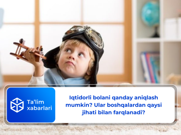 Iqtidorli bolani qanday aniqlash mumkin? Ular boshqalardan qaysi jihati bilan farqlanadi?