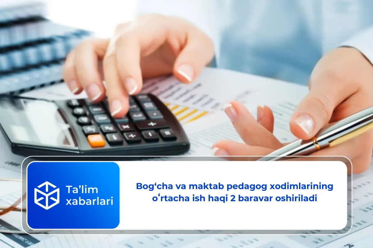 Bog‘cha va maktab pedagog xodimlarining oʻrtacha ish haqi 2 baravar oshiriladi