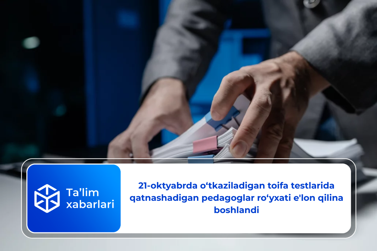 21-oktyabrda o‘tkaziladigan toifa testlarida qatnashadigan pedagoglar ro‘yxati e’lon qilina boshlandi