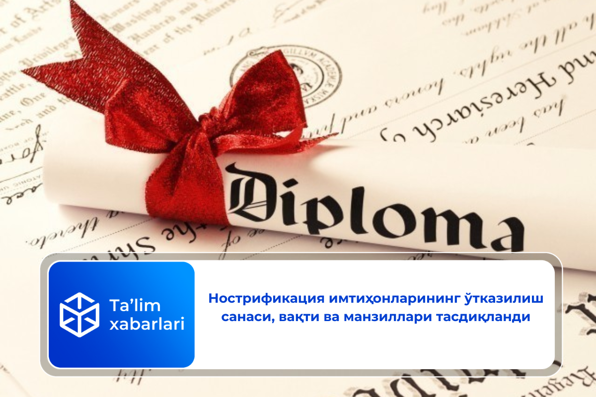 Нострификация имтиҳонларининг ўтказилиш санаси, вақти ва манзиллари тасдиқланди