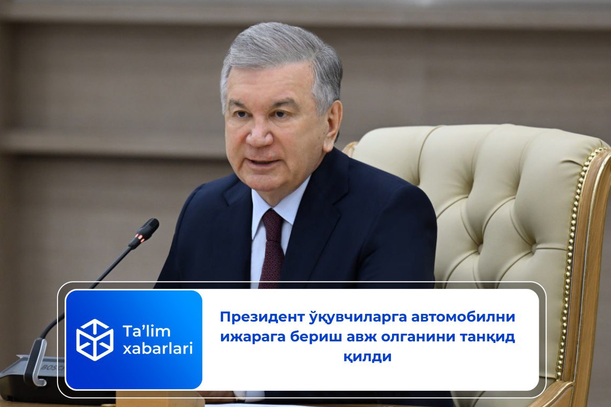 Президент ўқувчиларга автомобилни ижарага бериш авж олганини танқид қилди