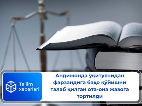 Андижонда ўқитувчидан фарзандига баҳо қўйишни талаб қилган ота-она жазога тортилди