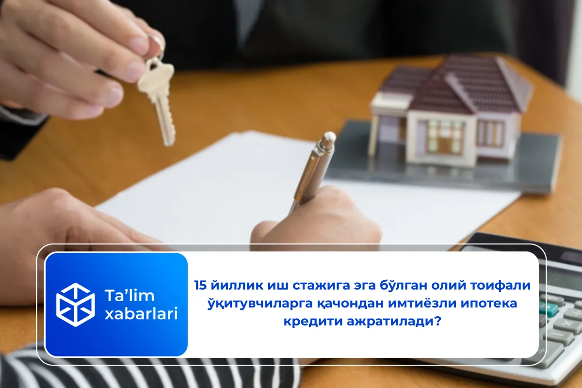 15 йиллик иш стажига эга бўлган олий тоифали ўқитувчиларга қачондан имтиёзли ипотека кредити ажратилади?