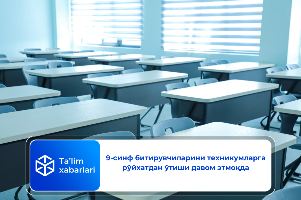 9-синф битирувчиларини техникумларга рўйхатдан ўтиши давом этмоқда