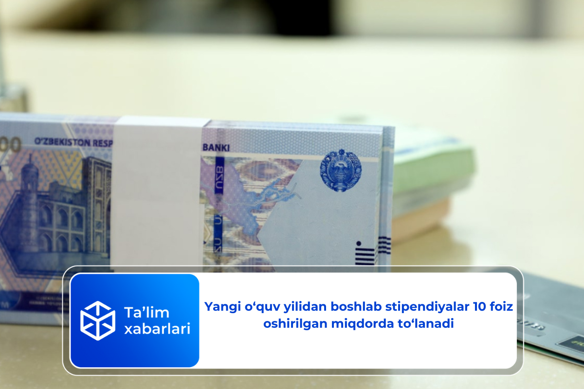 Yangi o‘quv yilidan boshlab stipendiyalar 10 foiz oshirilgan miqdorda to‘lanadi