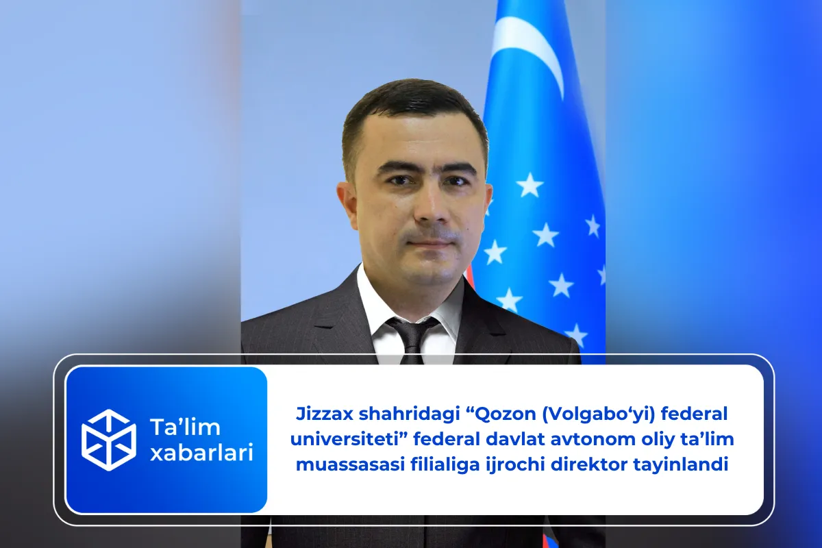 Jizzax shahridagi “Qozon (Volgabo‘yi) federal universiteti” federal davlat avtonom oliy ta’lim muassasasi filialiga ijrochi direktor tayinlandi