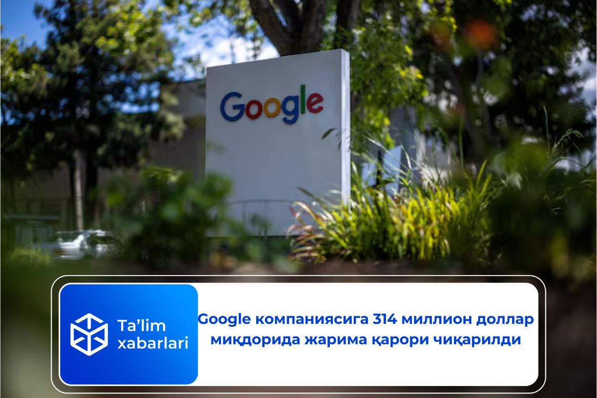 Google компаниясига 314 миллион доллар миқдорида жарима қарори чиқарилди