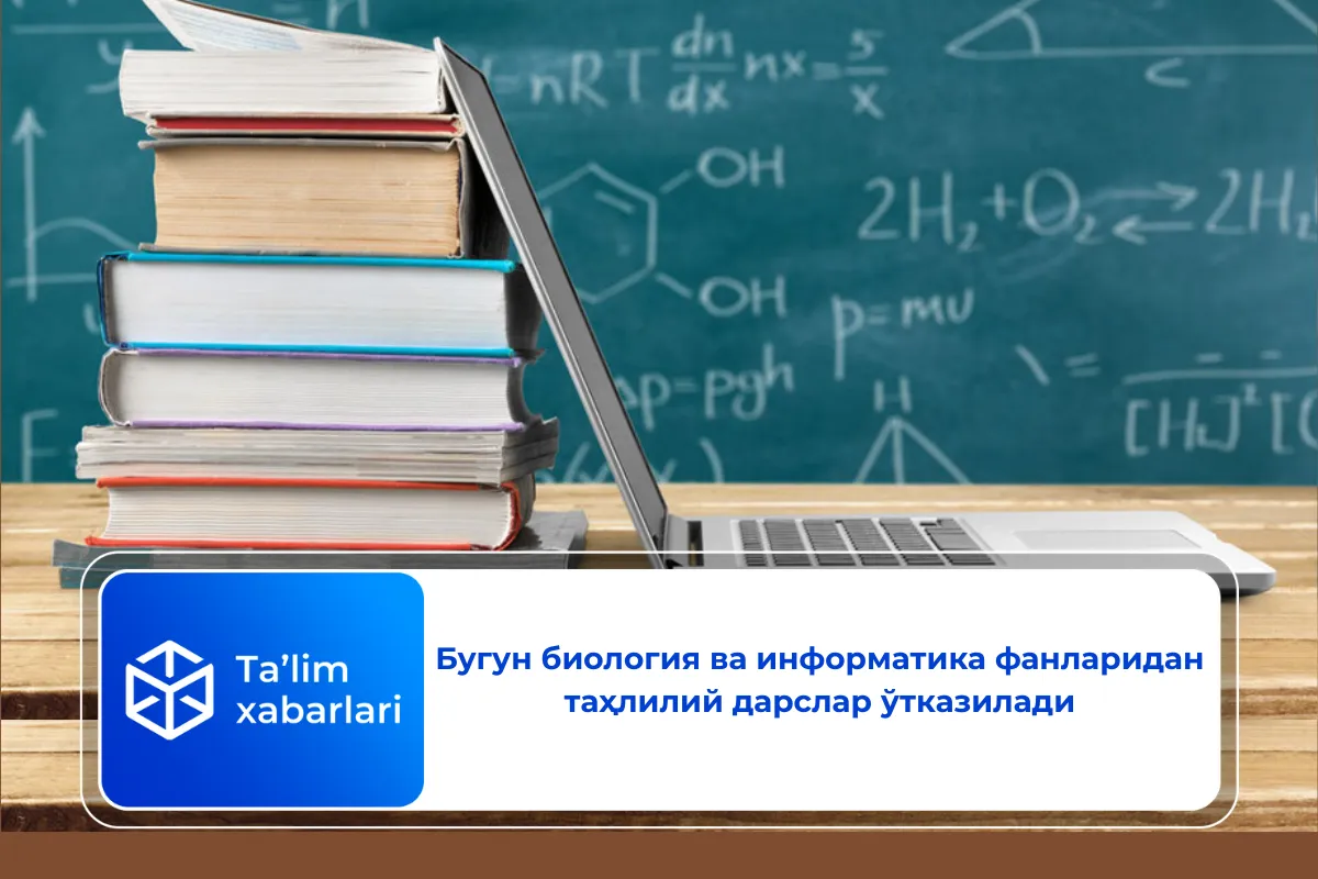 Бугун биология ва информатика фанларидан таҳлилий дарслар ўтказилади