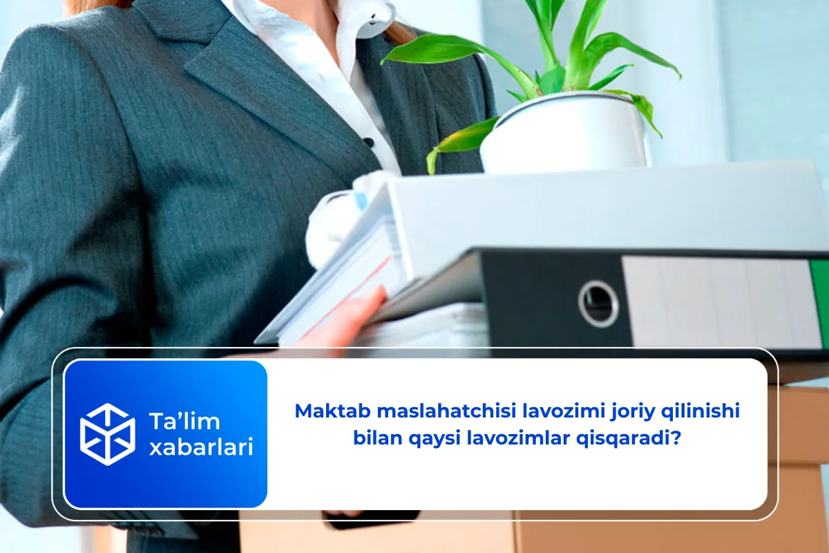 Maktab maslahatchisi lavozimi joriy qilinishi bilan qaysi lavozimlar qisqaradi?