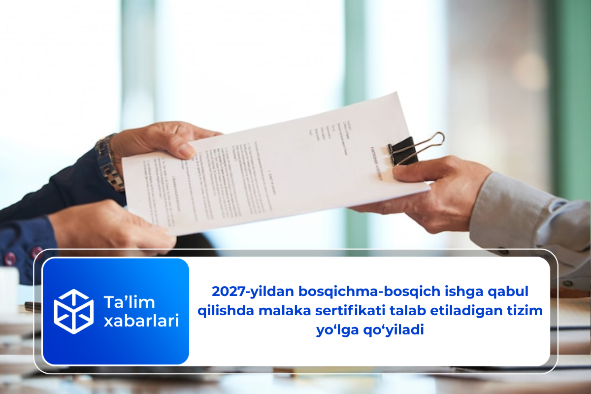 2027-yildan bosqichma-bosqich ishga qabul qilishda malaka sertifikati talab etiladigan tizim yo‘lga qo‘yiladi