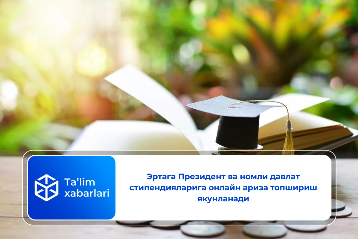 Эртага Президент ва номли давлат стипендияларига онлайн ариза топшириш якунланади