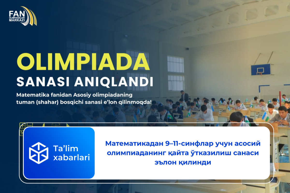 Математикадан 9–11-синфлар учун асосий олимпиаданинг қайта ўтказилиш санаси эълон қилинди