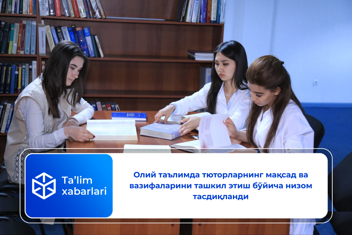 Олий таълимда тюторларнинг мақсад ва вазифаларини ташкил этиш бўйича низом тасдиқланди