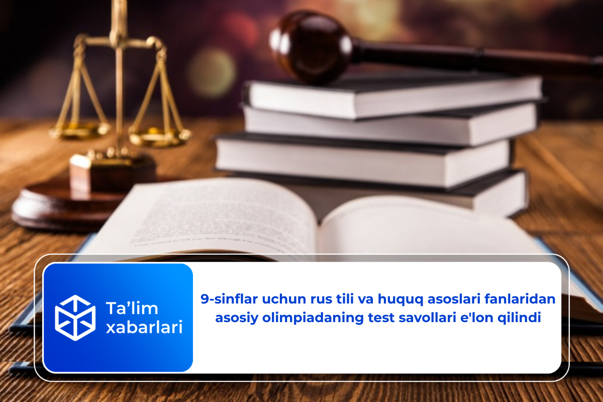 9-sinflar uchun rus tili va huquq asoslari fanlaridan asosiy olimpiadaning test savollari e’lon qilindi