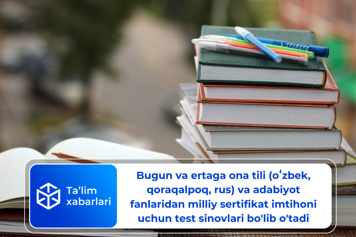 Bugun va ertaga ona tili (oʻzbek, qoraqalpoq, rus) va adabiyot fanlaridan milliy sertifikat imtihoni uchun test sinovlari bo’lib o’tadi