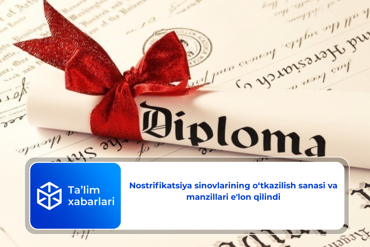 Nostrifikatsiya sinovlarining o‘tkazilish sanasi va manzillari e’lon qilindi