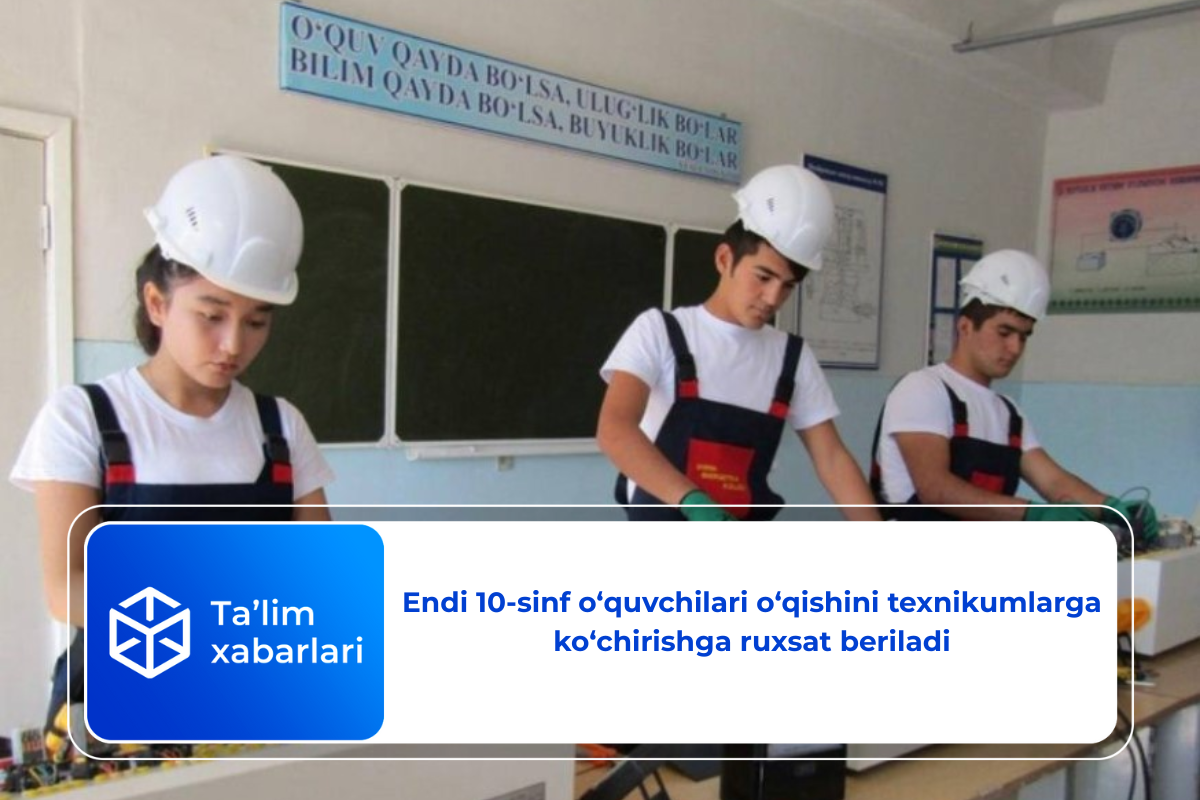 Endi 10-sinf o‘quvchilari o‘qishini texnikumlarga ko‘chirishga ruxsat beriladi