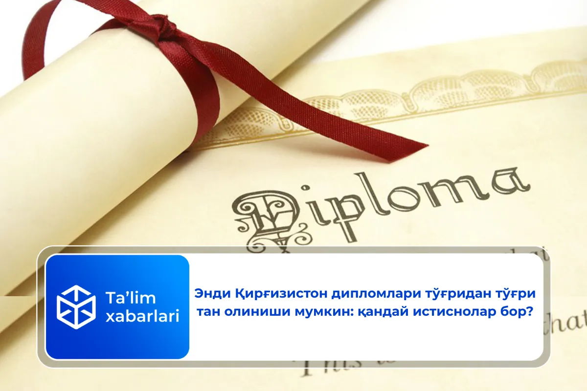 Энди Қирғизистон дипломлари тўғридан тўғри тан олиниши мумкин: қандай истиснолар бор?