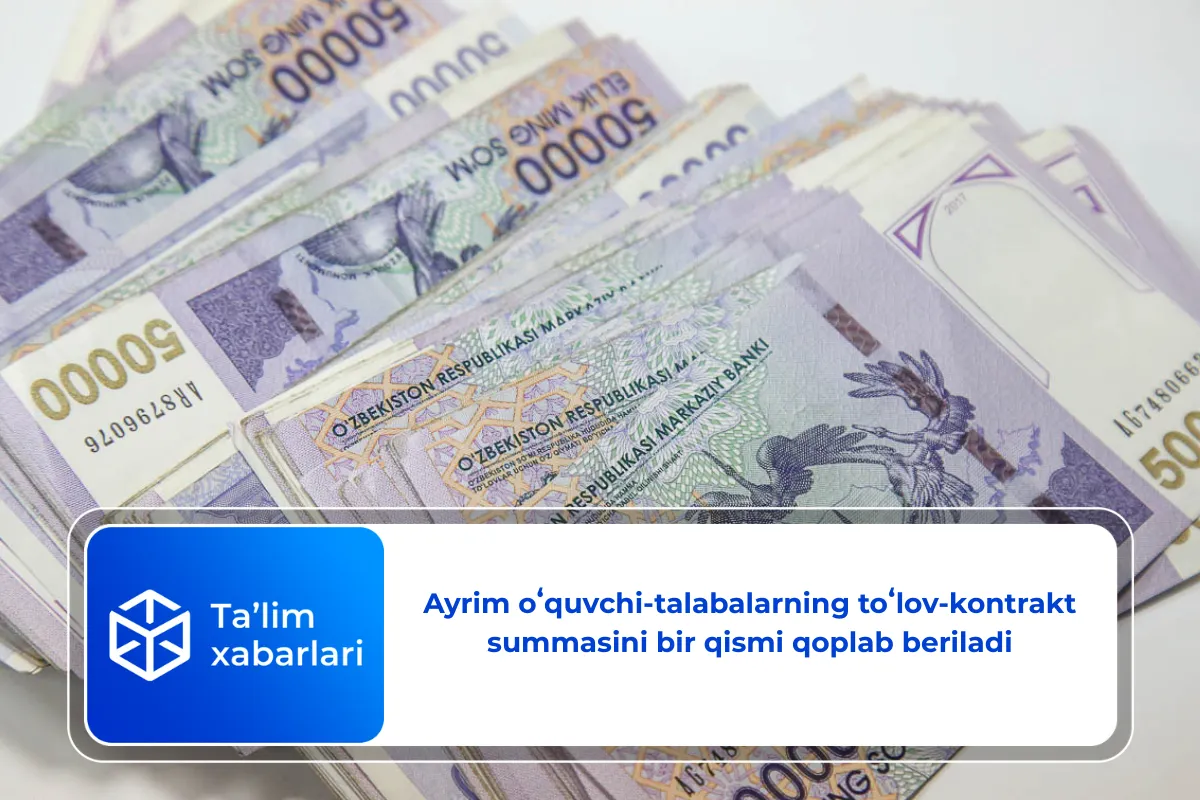 Ayrim oʻquvchi-talabalarning toʻlov-kontrakt summasini bir qismi qoplab beriladi