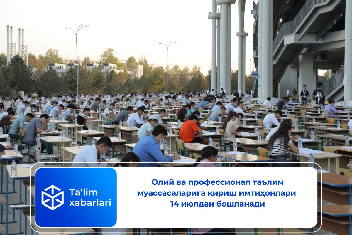 Олий ва профессионал таълим муассасаларига кириш имтиҳонлари 14 июлдан бошланади