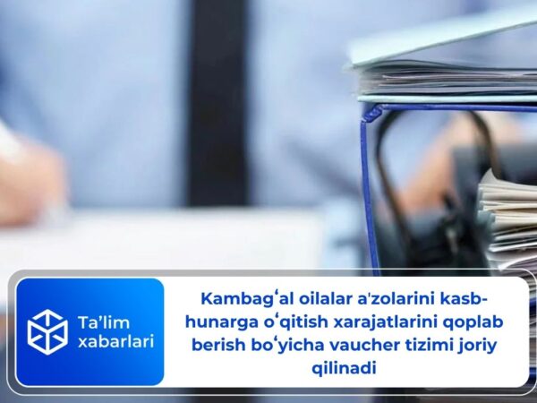 Kambagʻal oilalar aʼzolarini kasb-hunarga oʻqitish xarajatlarini qoplab berish boʻyicha vaucher tizimi joriy qilinadi