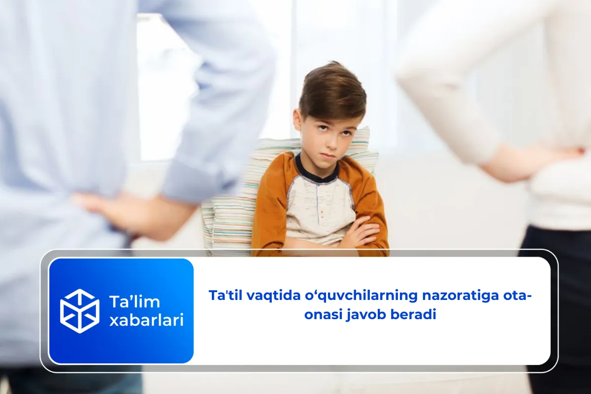 Taʼtil vaqtida o‘quvchilarning nazoratiga ota-onasi javob beradi