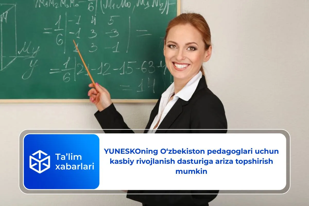 YUNESKOning O‘zbekiston pedagoglari uchun kasbiy rivojlanish dasturiga ariza topshirish mumkin