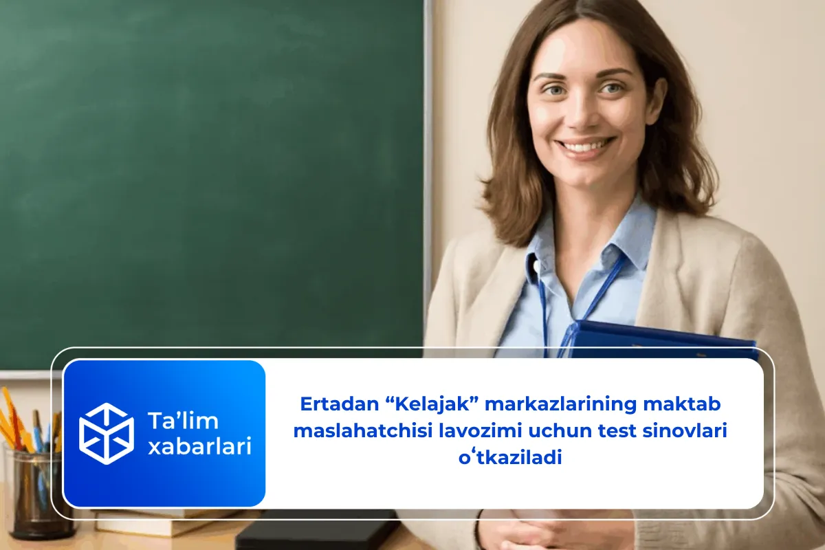 Ertadan “Kelajak” markazlarining maktab maslahatchisi lavozimi uchun test sinovlari oʻtkaziladi
