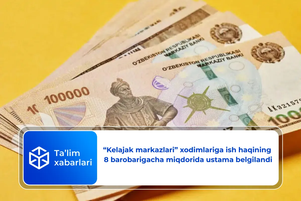 “Kelajak markazlari” xodimlariga ish haqining 8 barobarigacha miqdorida ustama belgilandi