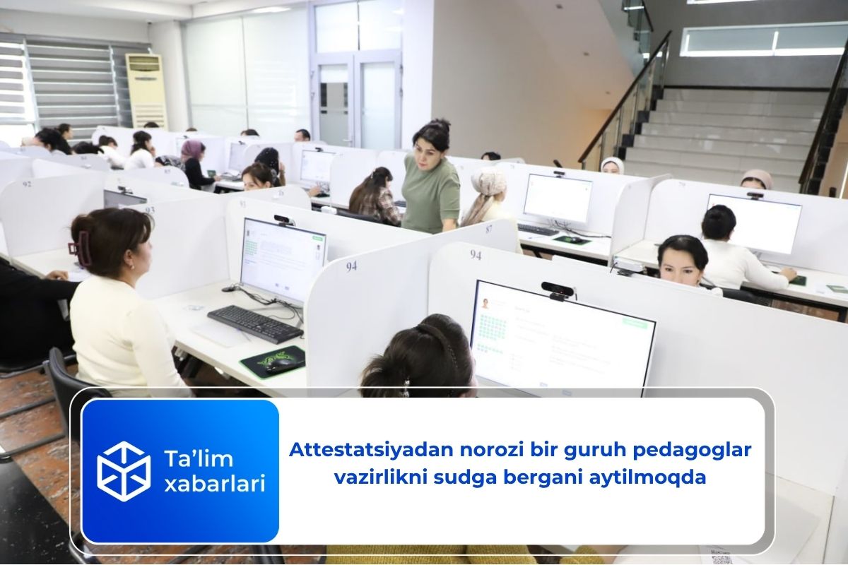 Attestatsiyadan norozi bir guruh pedagoglar vazirlikni sudga bergani aytilmoqda