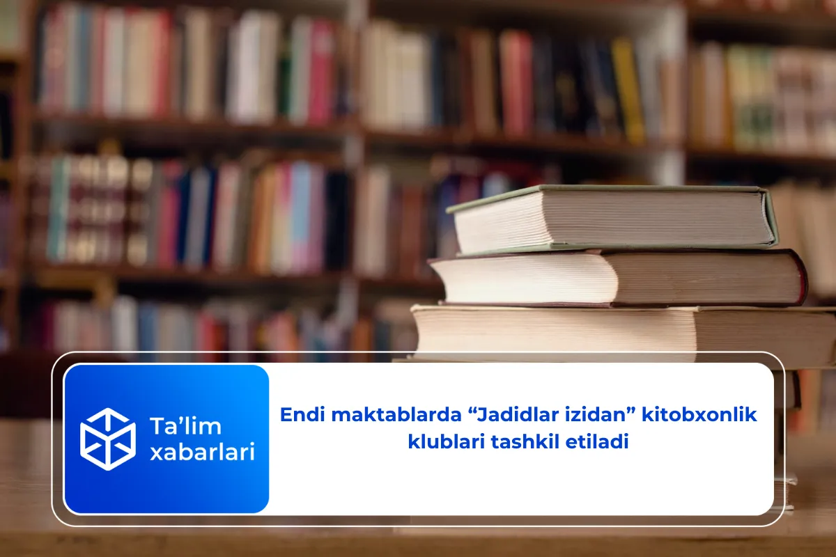 Endi maktablarda “Jadidlar izidan” kitobxonlik klublari tashkil etiladi